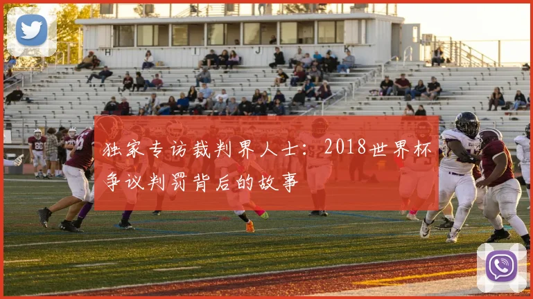 独家专访裁判界人士:2018世界杯争议判罚背后的故事