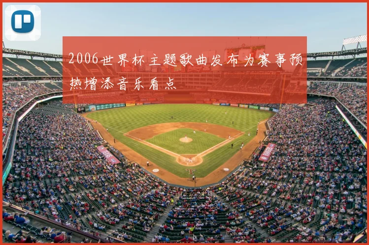 2006世界杯主题歌曲发布为赛事预热增添音乐看点