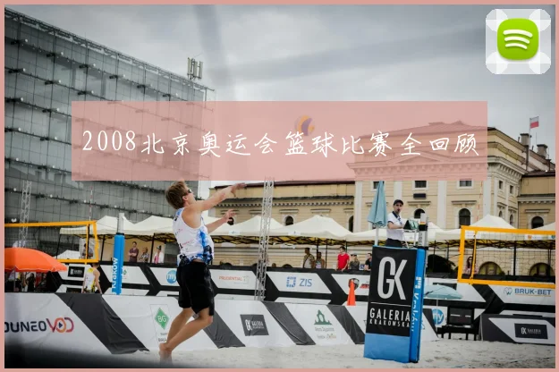 2008北京奥运会篮球比赛全回顾