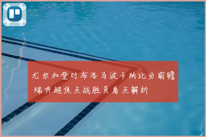 尤尔加登对布洛马波卡纳比分前瞻 瑞典超焦点战胜负看点解析