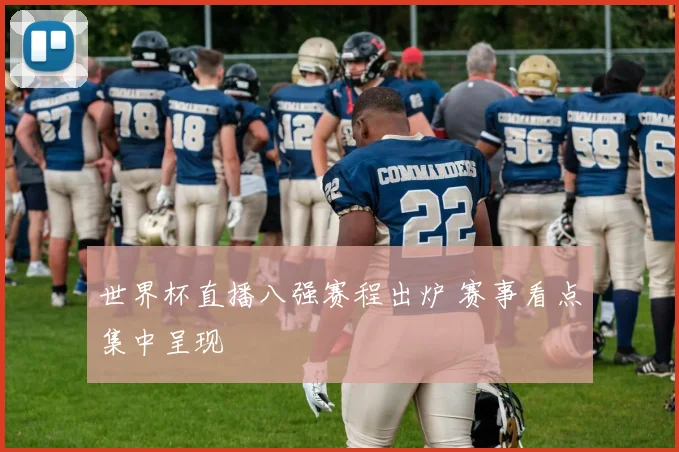 世界杯直播八强赛程出炉 赛事看点集中呈现